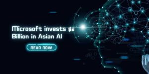 Microsoft invests $2 billion in Asian AI development, highlighting AI advancements and technology growth in Asia.