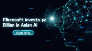 Microsoft invests $2 billion in Asian AI development, highlighting AI advancements and technology growth in Asia.