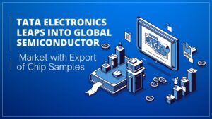 Tata Electronics semiconductor chip samples ready for global export
